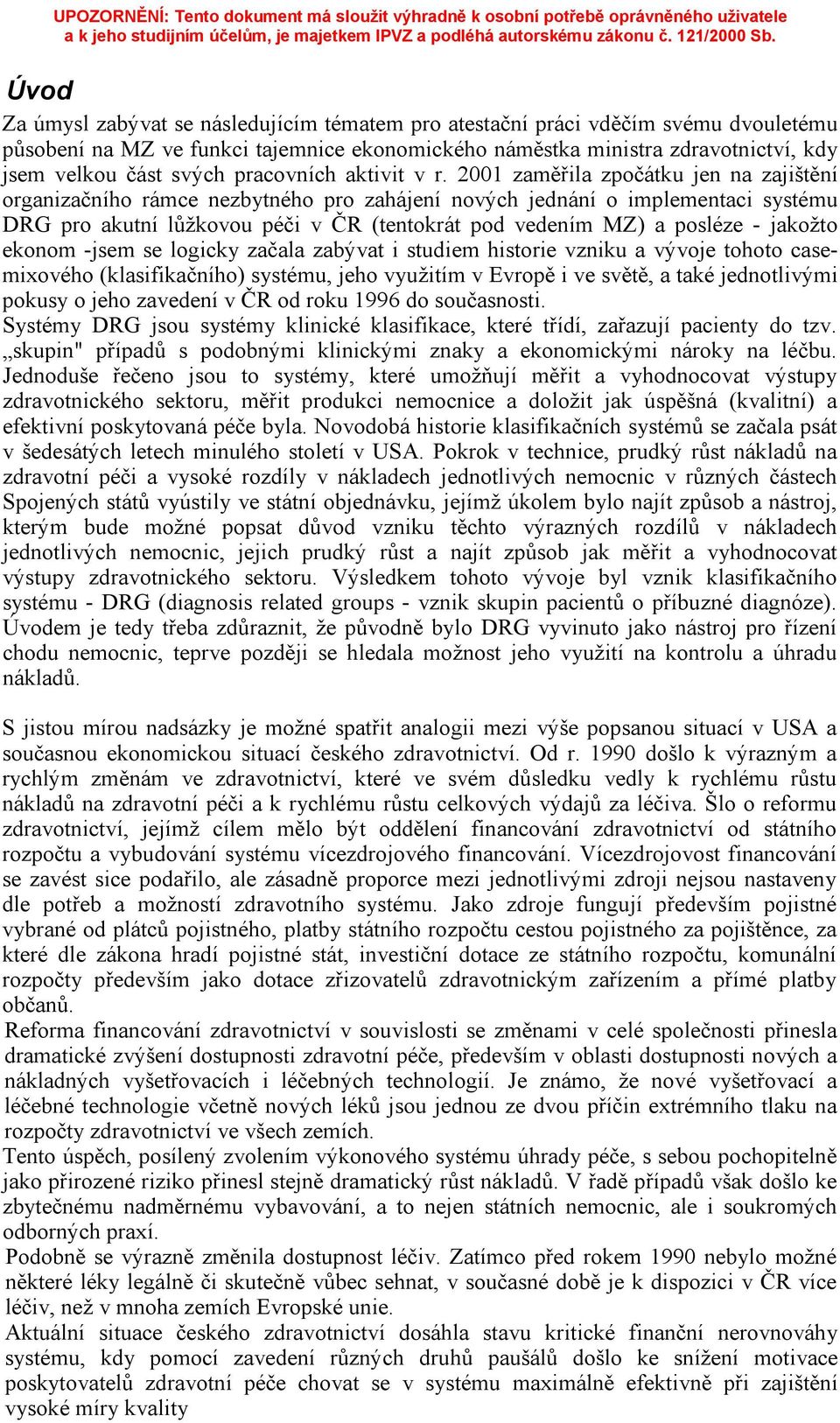 2001 zaměřila zpočátku jen na zajištění organizačního rámce nezbytného pro zahájení nových jednání o implementaci systému DRG pro akutní lůžkovou péči v ČR (tentokrát pod vedením MZ) a posléze -