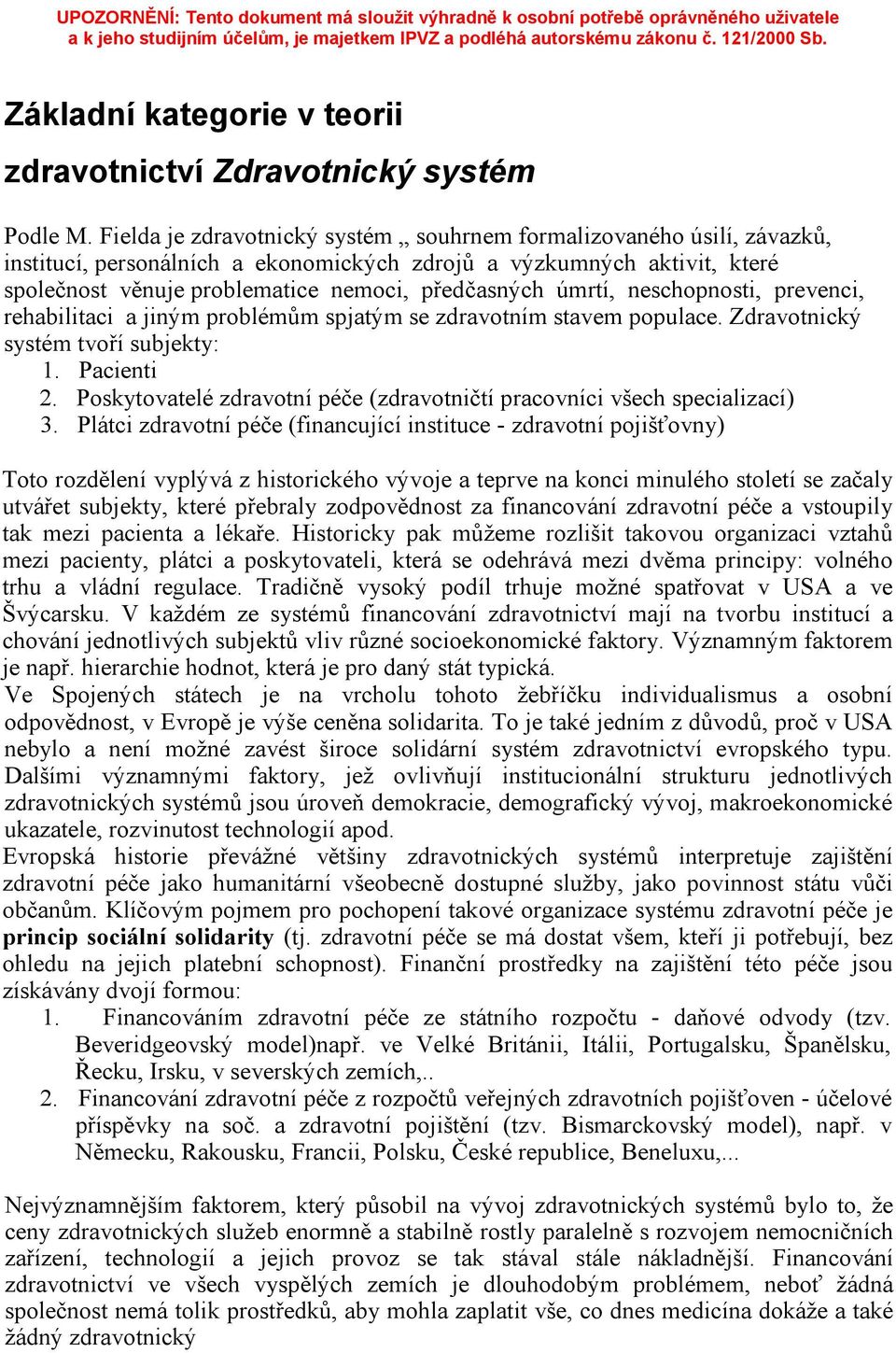 úmrtí, neschopnosti, prevenci, rehabilitaci a jiným problémům spjatým se zdravotním stavem populace. Zdravotnický systém tvoří subjekty: 1. Pacienti 2.