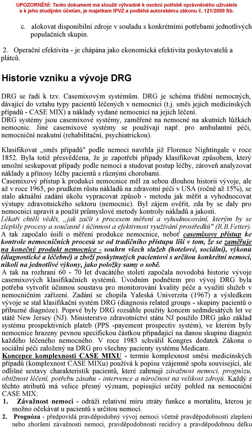 DRG systémy jsou casemixové systémy, zaměřené na nemocné na akutních lůžkách nemocnic. Jiné casemixové systémy se používají např.