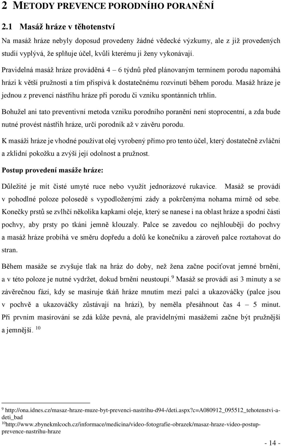 Pravidelná masáž hráze prováděná 4 6 týdnů před plánovaným termínem porodu napomáhá hrázi k větší pružnosti a tím přispívá k dostatečnému rozvinutí během porodu.