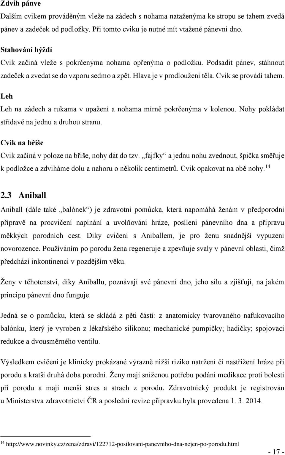 Leh Leh na zádech a rukama v upažení a nohama mírně pokrčenýma v kolenou. Nohy pokládat střídavě na jednu a druhou stranu. Cvik na břiše Cvik začíná v poloze na břiše, nohy dát do tzv.