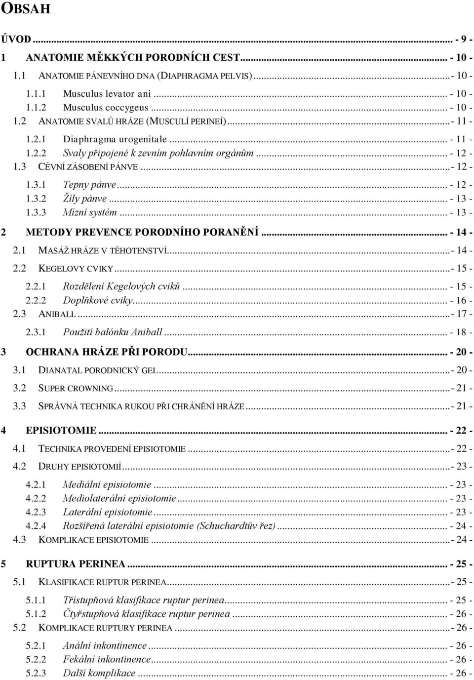 .. - 13-2 METODY PREVENCE PORODNÍHO PORANĚNÍ... - 14-2.1 MASÁŽ HRÁZE V TĚHOTENSTVÍ... - 14-2.2 KEGELOVY CVIKY... - 15-2.2.1 Rozdělení Kegelových cviků... - 15-2.2.2 Doplňkové cviky... - 16-2.