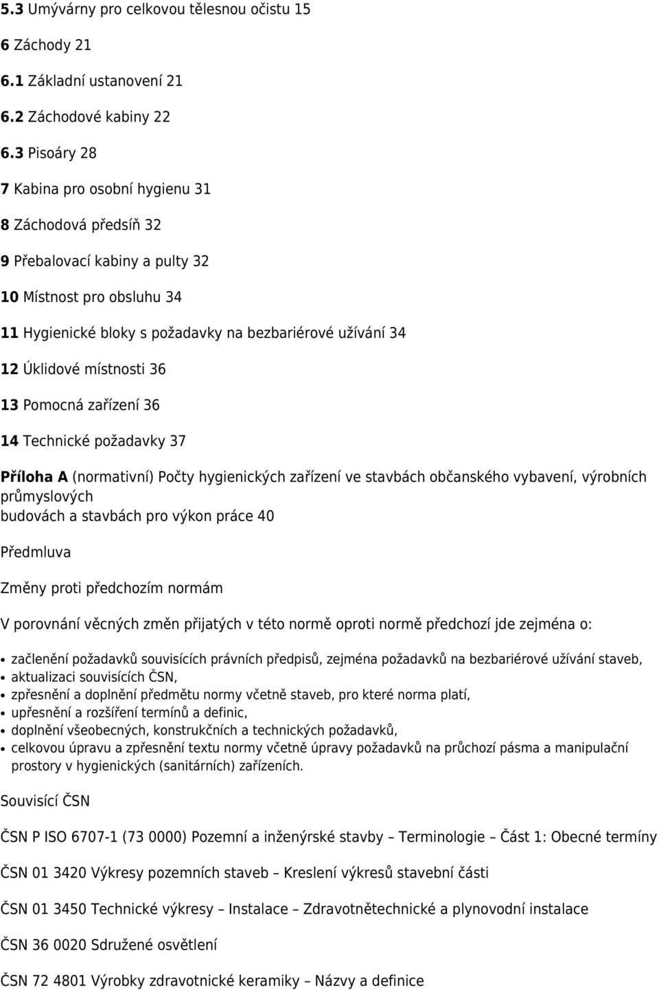 místnosti 36 13 Pomocná zařízení 36 14 Technické požadavky 37 Příloha A (normativní) Počty hygienických zařízení ve stavbách občanského vybavení, výrobních průmyslových budovách a stavbách pro výkon