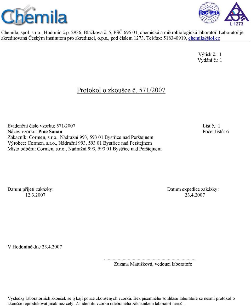 r.o., Nádražní 993, 593 01 Bystřice nad Perštejnem Místo odběru: Cormen, s.r.o., Nádražní 993, 593 01 Bystřice nad Perštejnem Datum přijetí zakázky: Datum expedice zakázky: 12.3.2007 23.4.