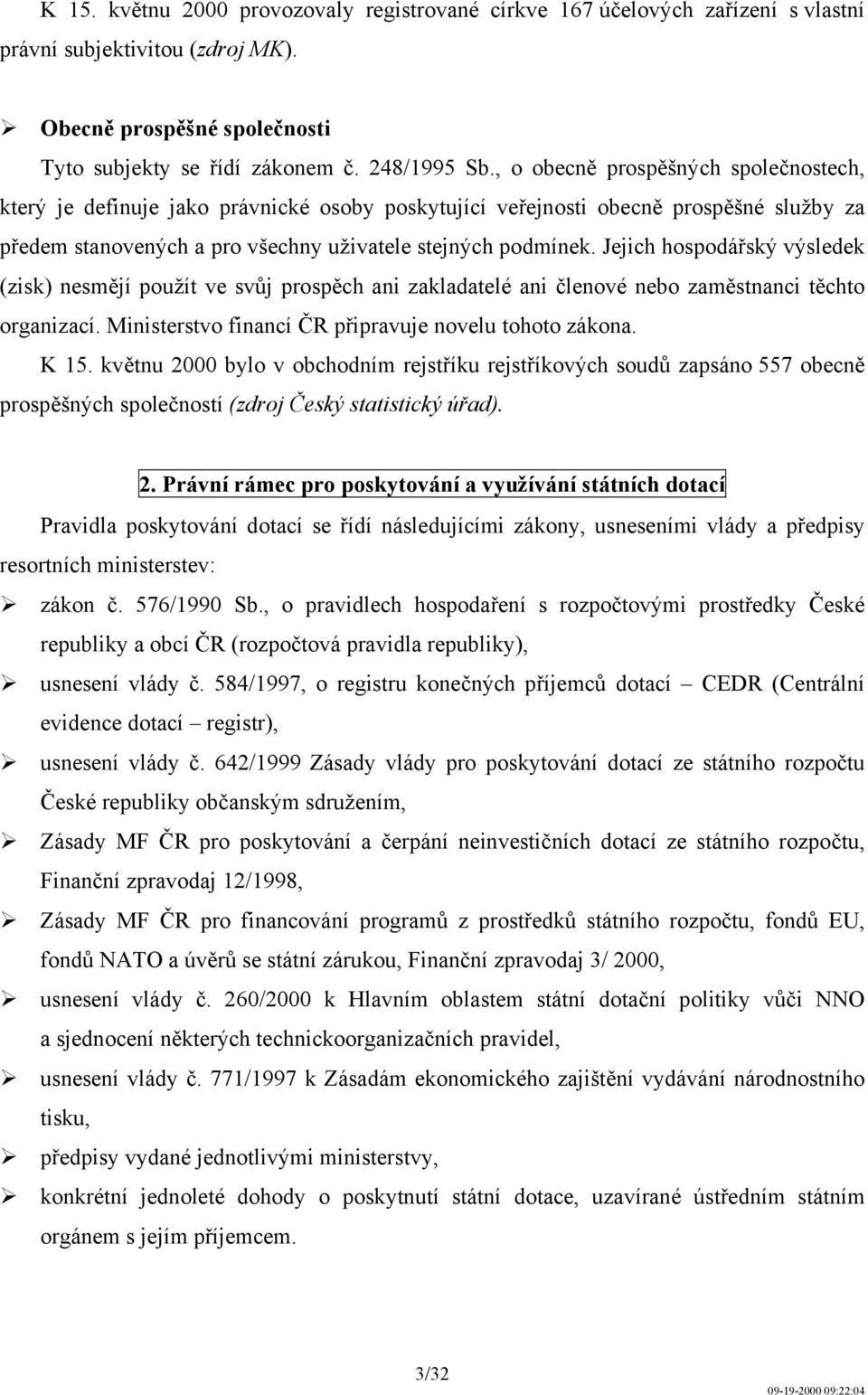 Jejich hospodářský výsledek (zisk) nesmějí použít ve svůj prospěch ani zakladatelé ani členové nebo zaměstnanci těchto organizací. Ministerstvo financí ČR připravuje novelu tohoto zákona. K 15.