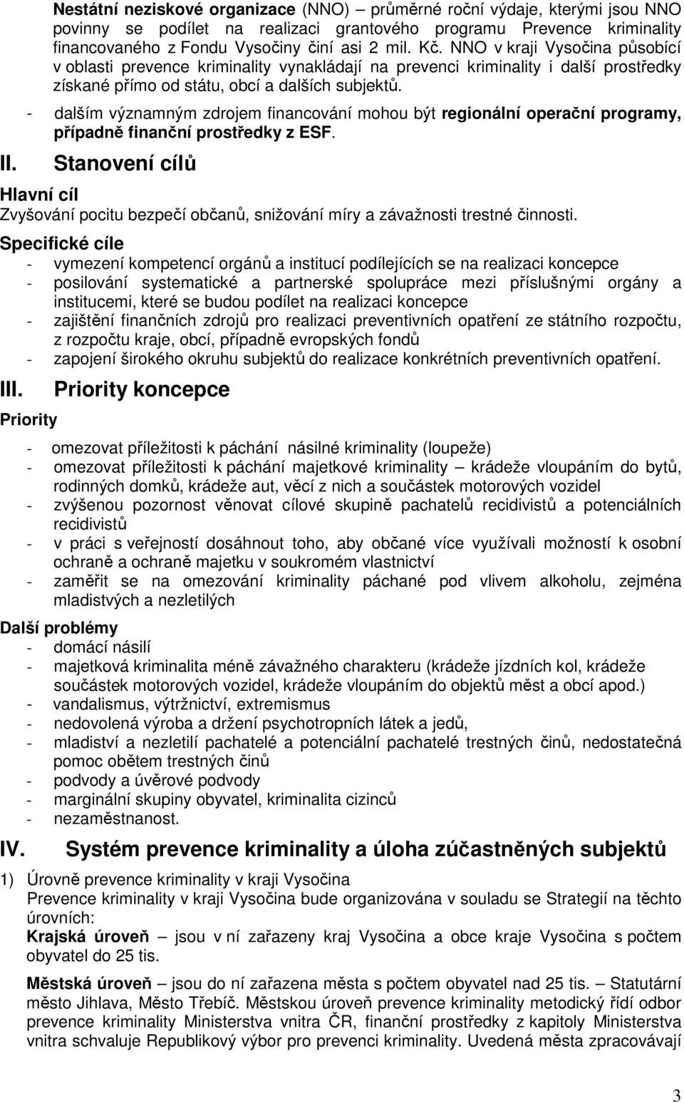 - dalším významným zdrojem financování mohou být regionální operační programy, případně finanční prostředky z ESF.