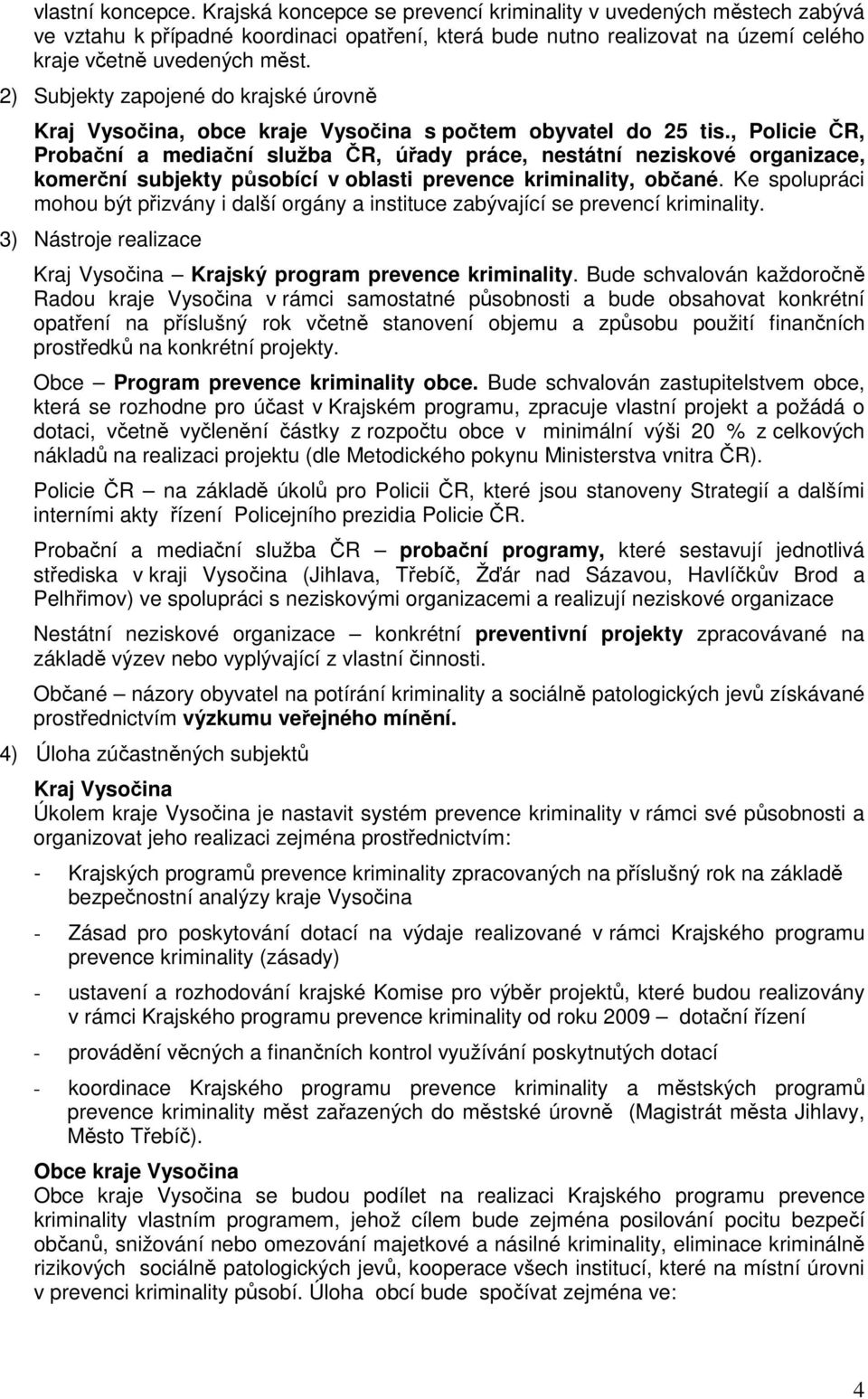 , Policie ČR, Probační a mediační služba ČR, úřady práce, nestátní neziskové organizace, komerční subjekty působící v oblasti prevence kriminality, občané.