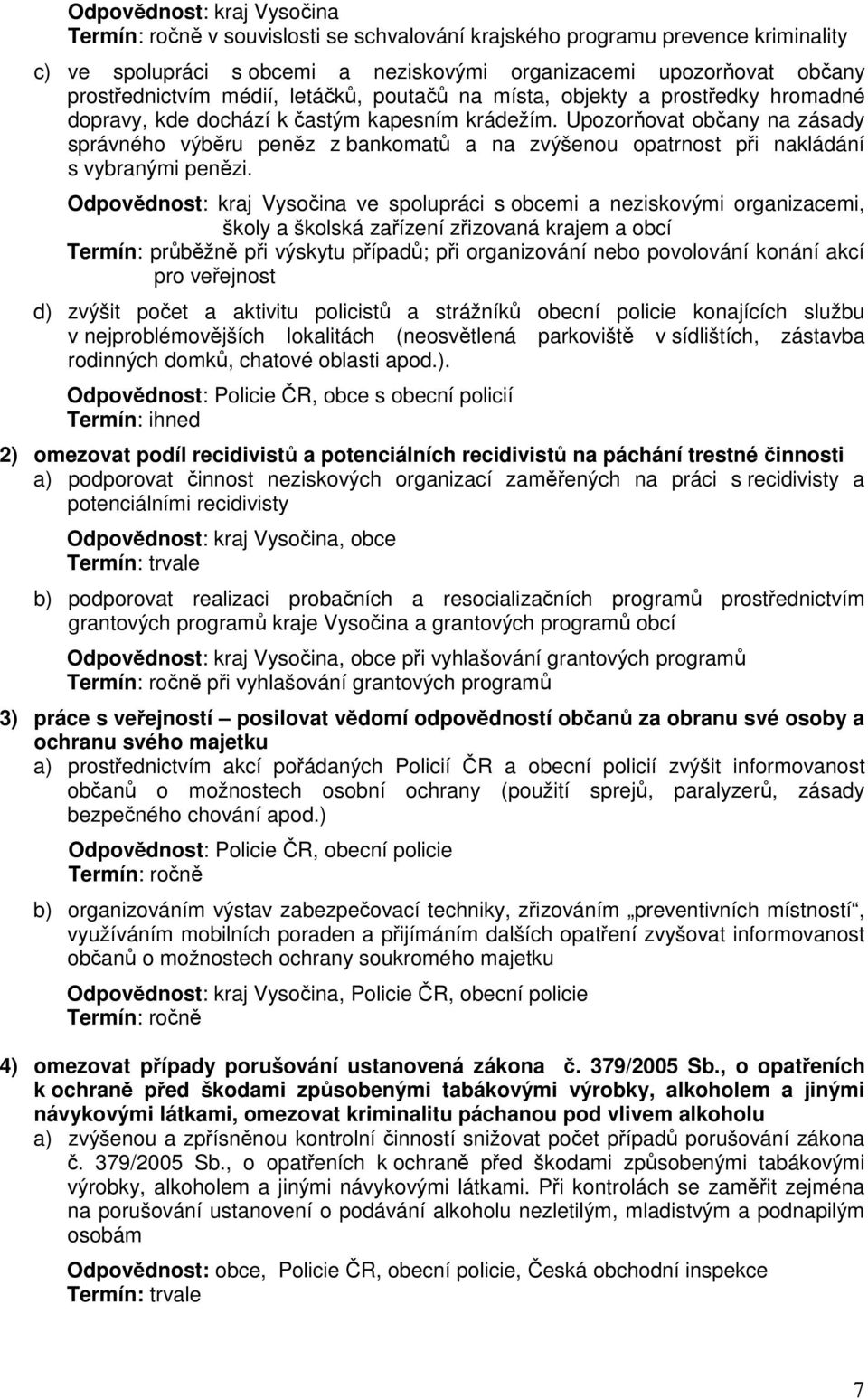 Upozorňovat občany na zásady správného výběru peněz z bankomatů a na zvýšenou opatrnost při nakládání s vybranými penězi.