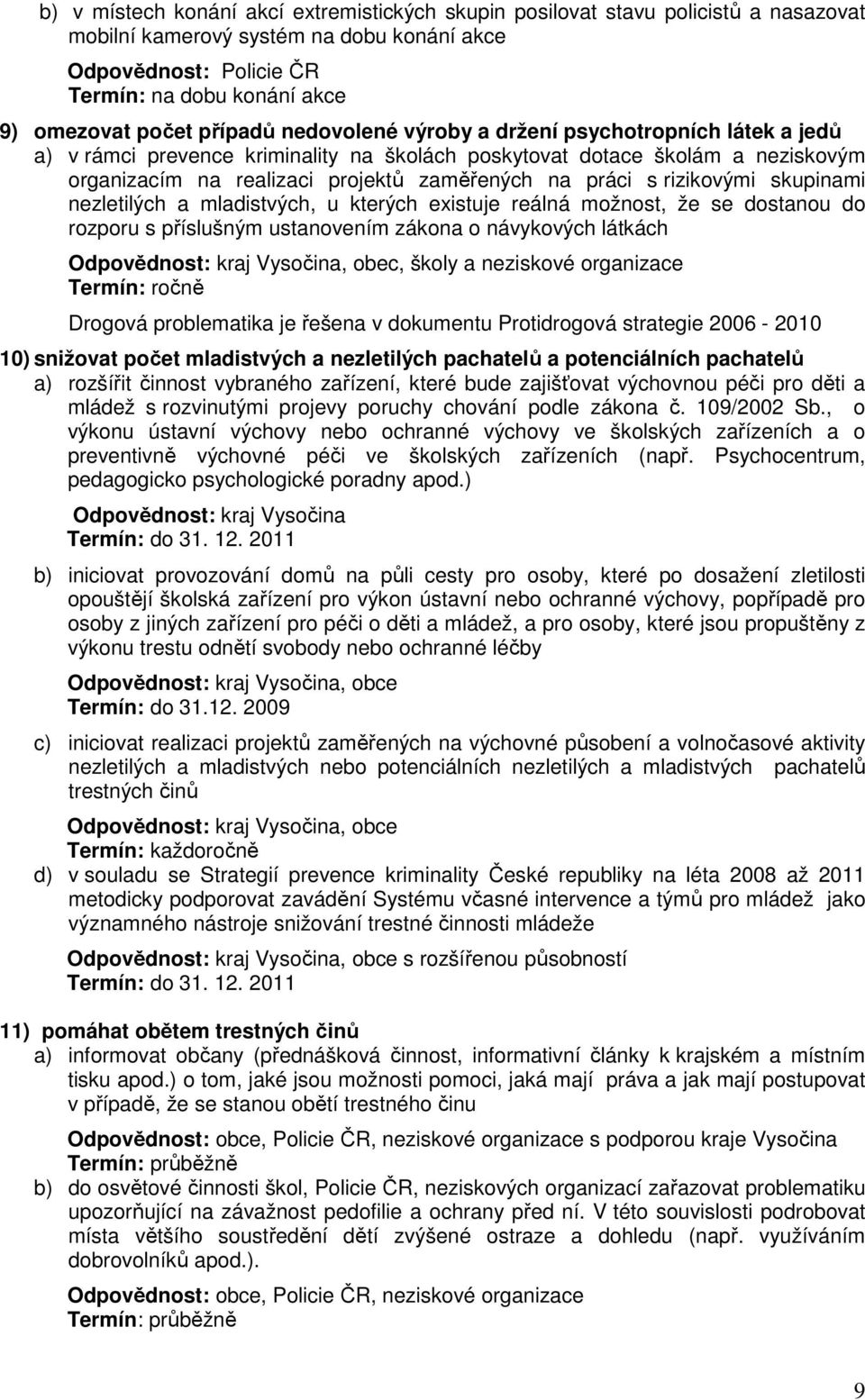 rizikovými skupinami nezletilých a mladistvých, u kterých existuje reálná možnost, že se dostanou do rozporu s příslušným ustanovením zákona o návykových látkách, obec, školy a neziskové organizace