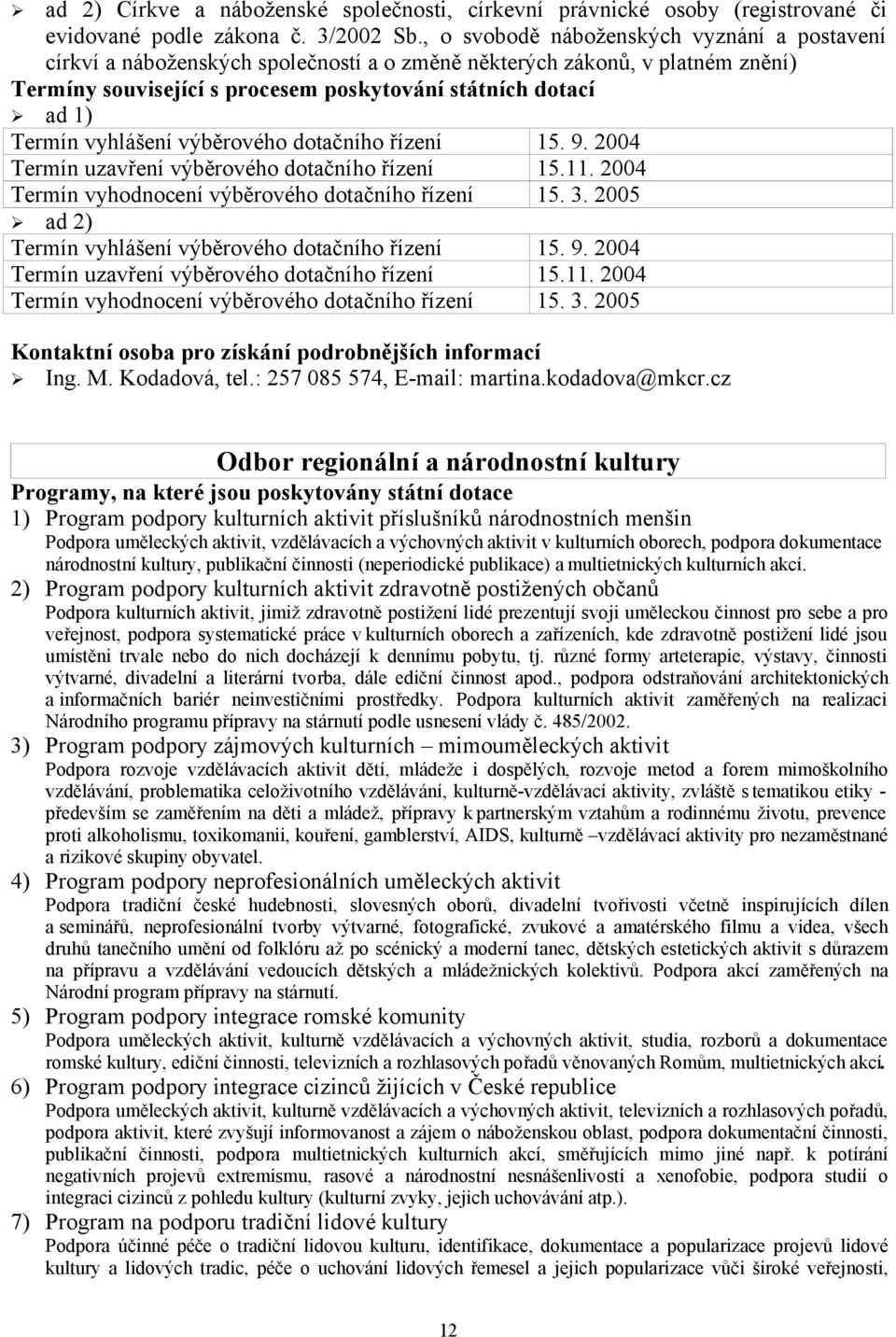 dotačního řízení 15. 9. 2004 výběrového dotačního řízení 15.11. 2004 Termín vyhodnocení výběrového dotačního řízení 15. 3. 2005 ad 2) výběrového dotačního řízení 15. 9. 2004 výběrového dotačního řízení 15.11. 2004 Termín vyhodnocení výběrového dotačního řízení 15. 3. 2005 pro získání podrobnějších informací Ing.