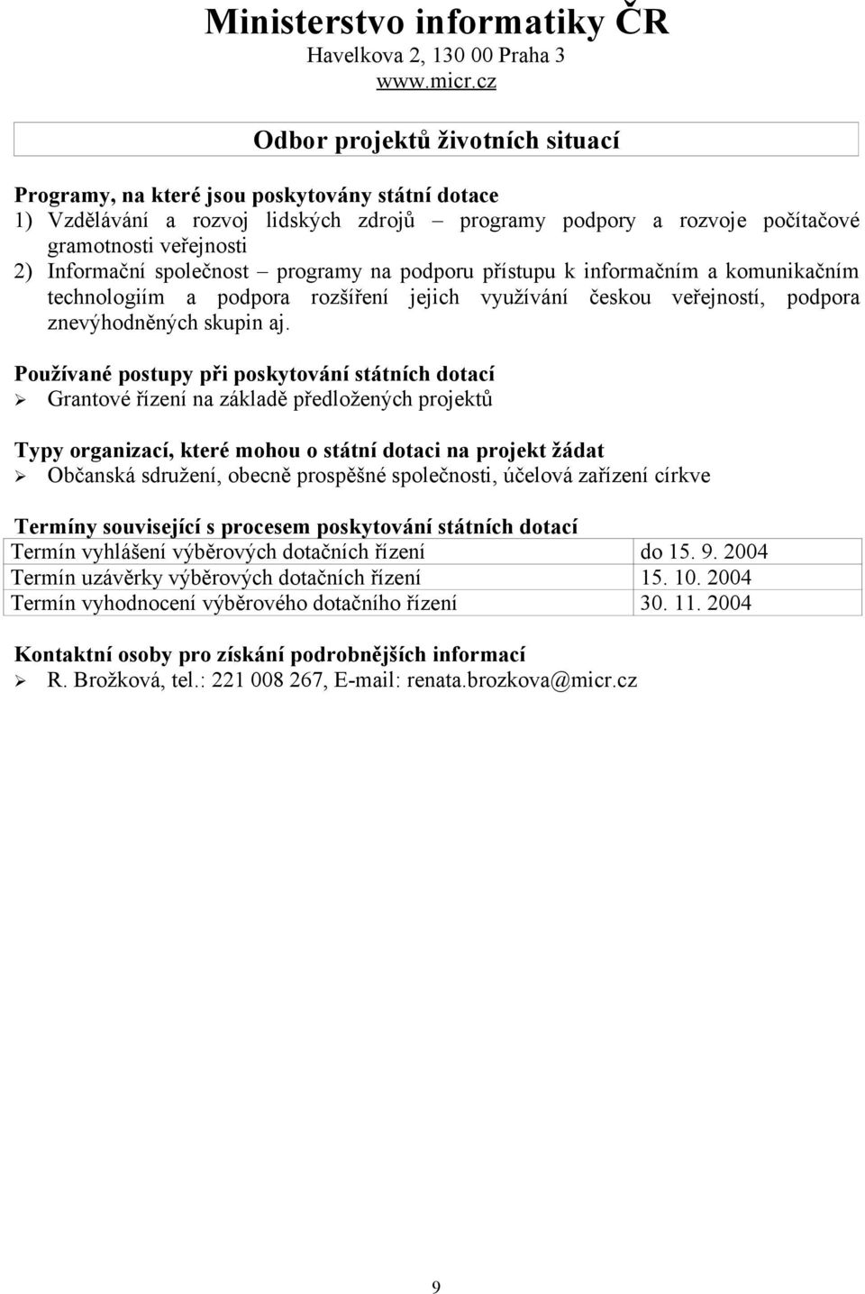 společnost programy na podporu přístupu k informačním a komunikačním technologiím a podpora rozšíření jejich využívání českou veřejností, podpora znevýhodněných skupin aj.