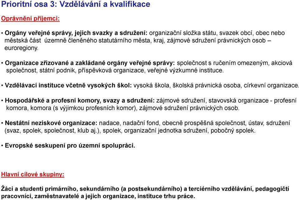 Organizace zřizované a zakládané orgány veřejné správy: společnost s ručením omezeným, akciová společnost, státní podnik, příspěvková organizace, veřejné výzkumné instituce.