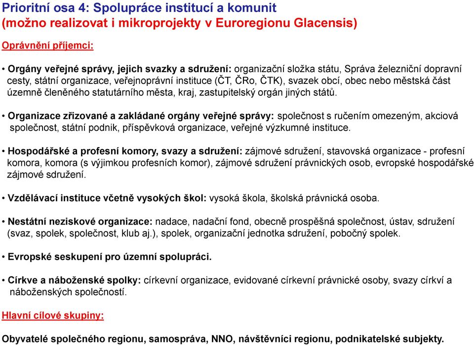 jiných států. Organizace zřizované a zakládané orgány veřejné správy: společnost s ručením omezeným, akciová společnost, státní podnik, příspěvková organizace, veřejné výzkumné instituce.