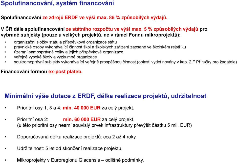 škol a školských zařízení zapsané ve školském rejstříku územní samosprávné celky a jejich příspěvkové organizace veřejné vysoké školy a výzkumné organizace soukromoprávní subjekty vykonávající