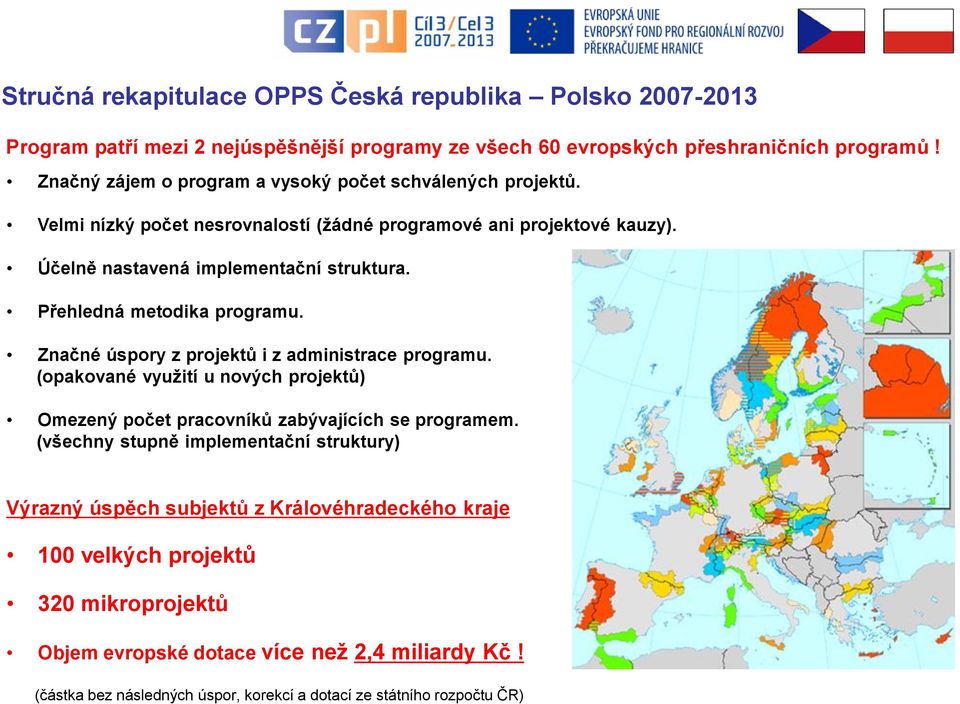 Přehledná metodika programu. Značné úspory z projektů i z administrace programu. (opakované využití u nových projektů) Omezený počet pracovníků zabývajících se programem.