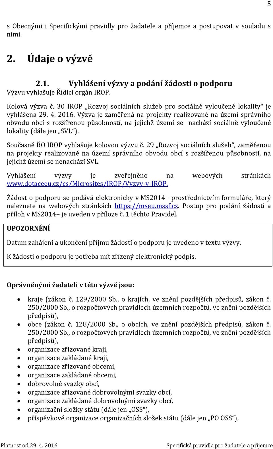 Výzva je zaměřená na projekty realizované na území správního obvodu obcí s rozšířenou působností, na jejichž území se nachází sociálně vyloučené lokality (dále jen SVL ).