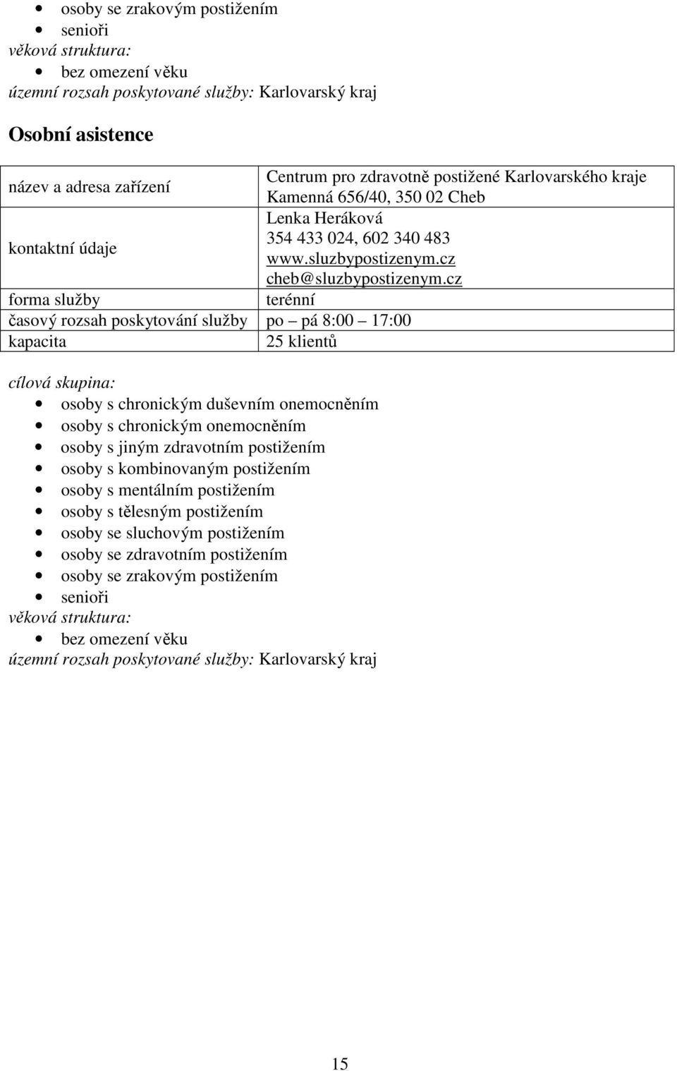 cz terénní po pá 8:00 17:00 25 klientů osoby s chronickým duševním onemocněním osoby s chronickým onemocněním osoby s jiným zdravotním postižením osoby s kombinovaným