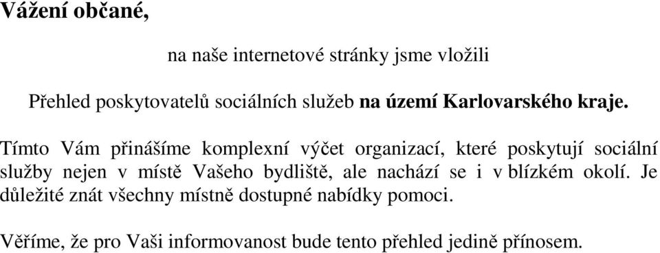 Tímto Vám přinášíme komplexní výčet organizací, které poskytují sociální služby nejen v místě