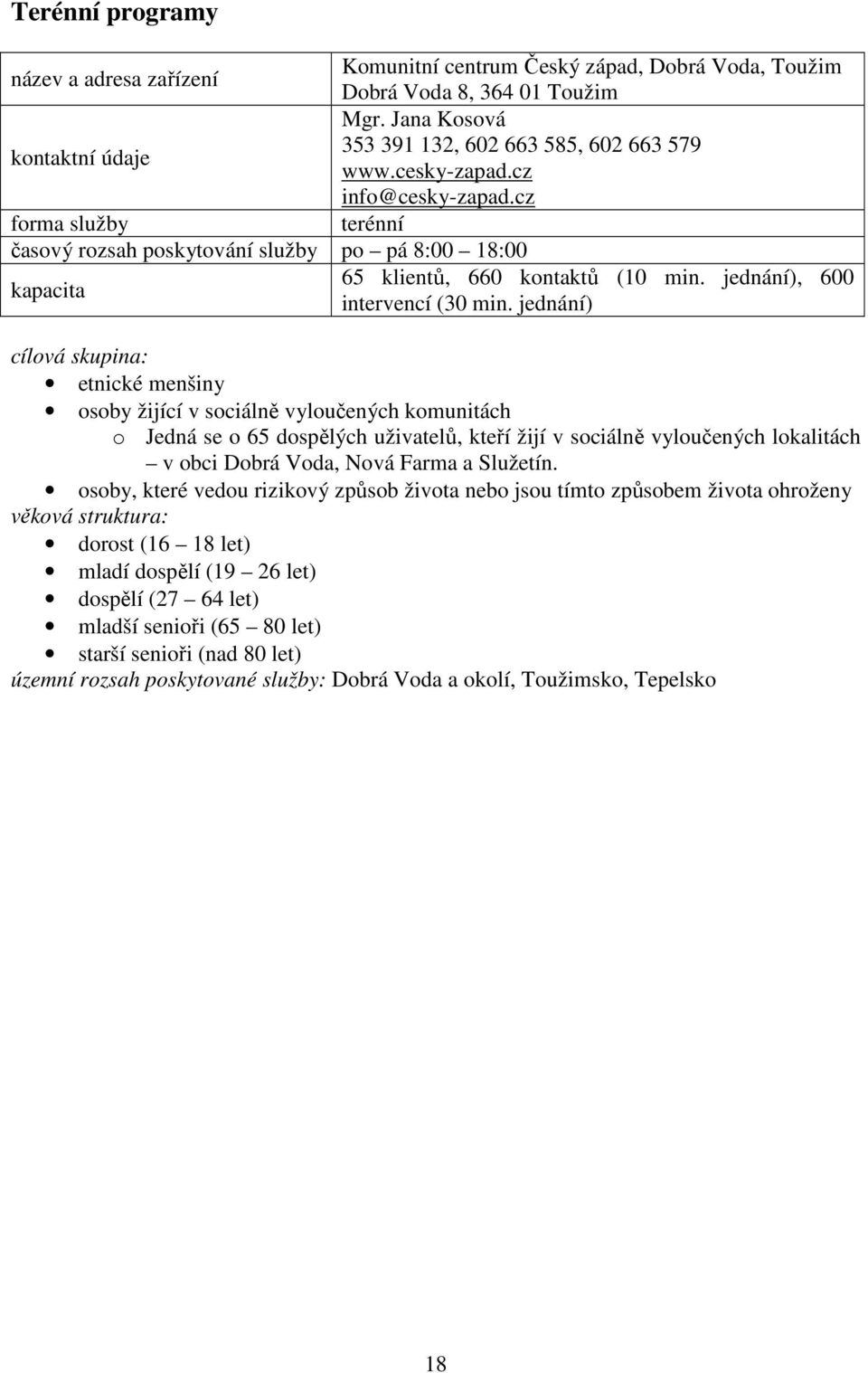 jednání) etnické menšiny osoby žijící v sociálně vyloučených komunitách o Jedná se o 65 dospělých uživatelů, kteří žijí v sociálně vyloučených lokalitách v obci Dobrá