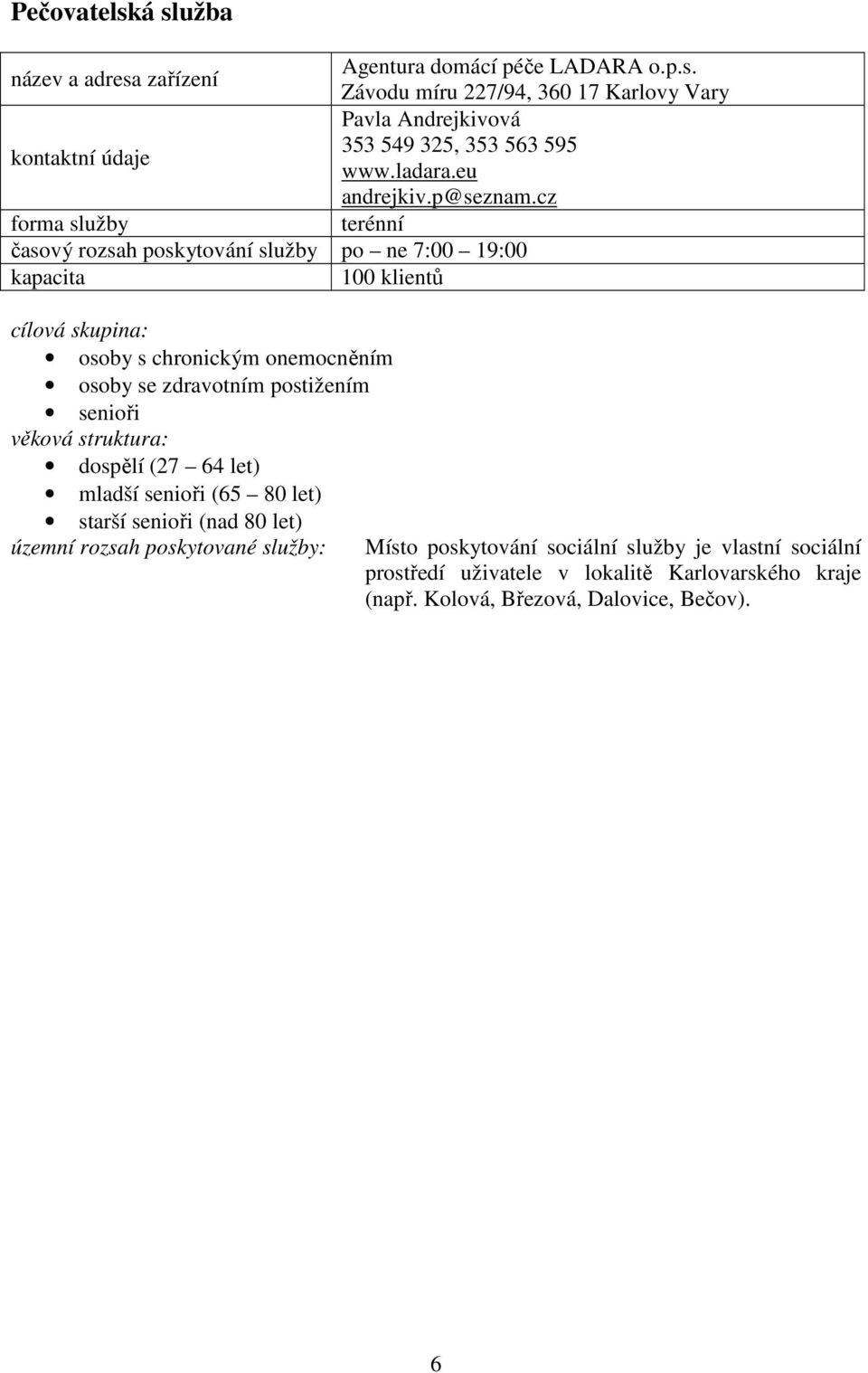 cz terénní po ne 7:00 19:00 100 klientů osoby s chronickým onemocněním osoby se zdravotním postižením senioři
