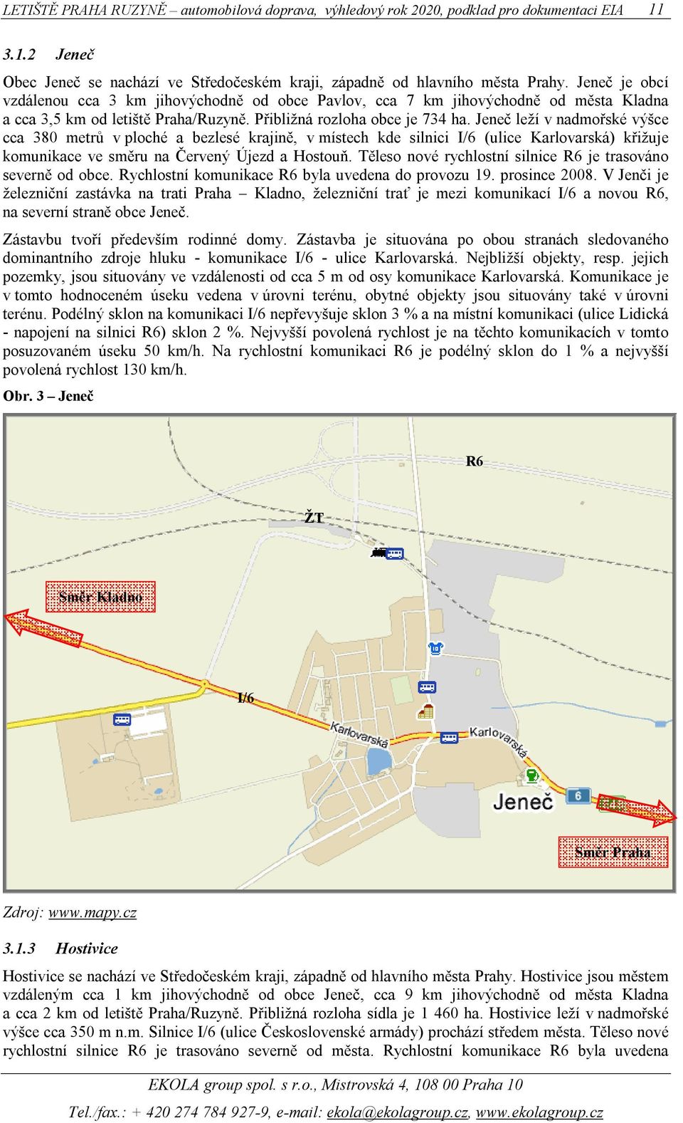 Jeneč leží v nadmořské výšce cca 380 metrů v ploché a bezlesé krajině, v místech kde silnici I/6 (ulice Karlovarská) křižuje komunikace ve směru na Červený Újezd a Hostouň.