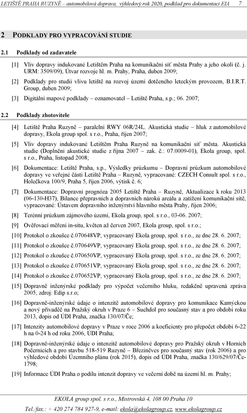 Group, duben 2009; [3] Digitální mapové podklady oznamovatel Letiště Praha, s.p.; 06. 2007; 2.2 Podklady zhotovitele [4] Letiště Praha Ruzyně paralelní RWY 06R/24L.