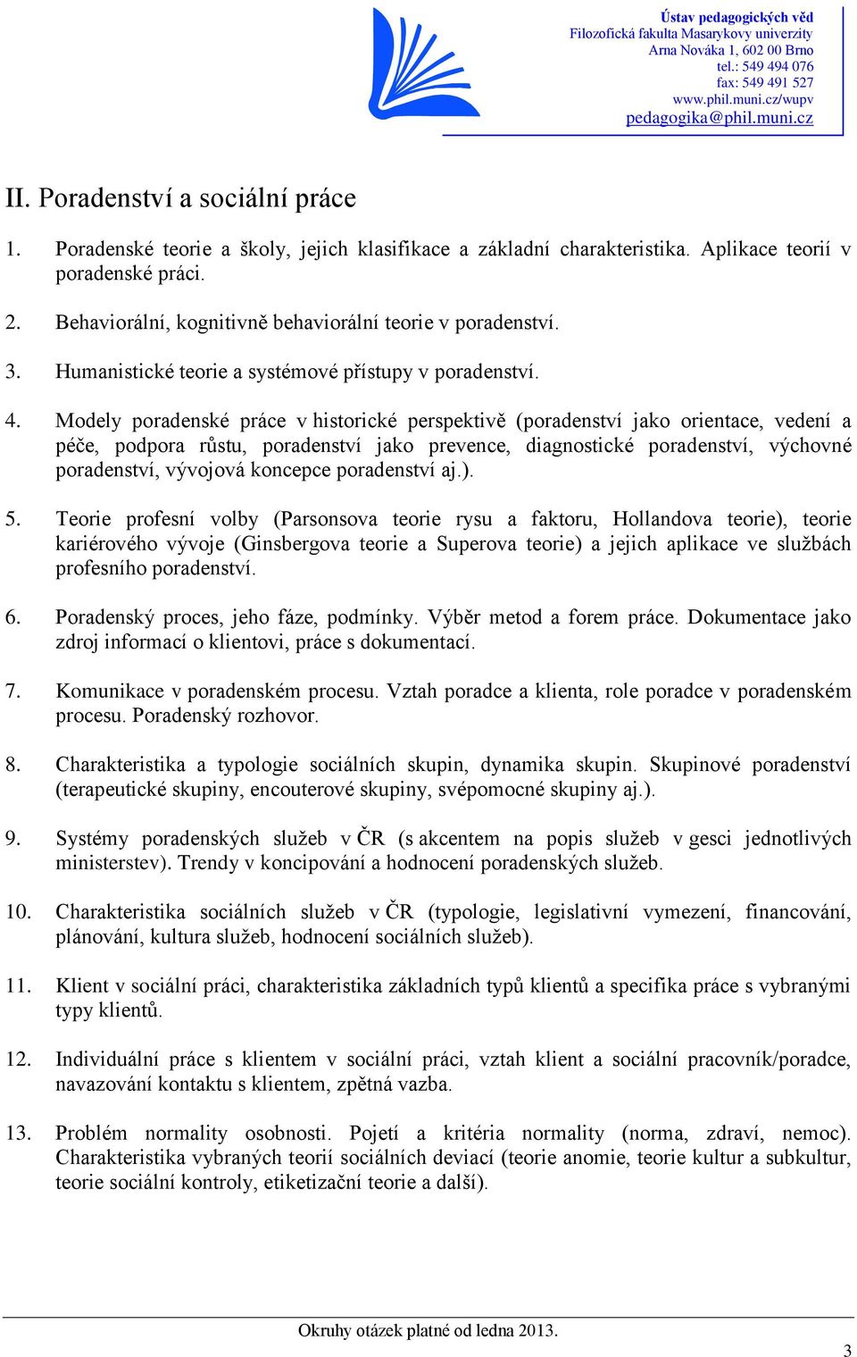 Modely poradenské práce v historické perspektivě (poradenství jako orientace, vedení a péče, podpora růstu, poradenství jako prevence, diagnostické poradenství, výchovné poradenství, vývojová