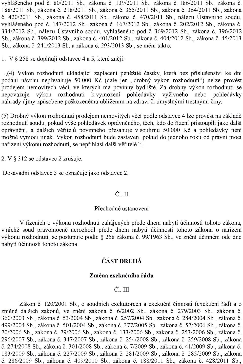 , nálezu Ústavního soudu, vyhlášeného pod č. 369/2012 Sb., zákona č. 396/2012 Sb., zákona č. 399/2012 Sb., zákona č. 401/2012 Sb., zákona č. 404/2012 Sb., zákona č. 45/2013 Sb., zákona č. 241/2013 Sb.