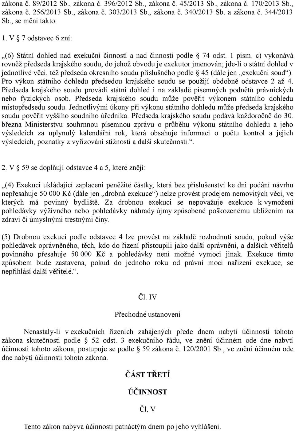 c) vykonává rovněž předseda krajského soudu, do jehož obvodu je exekutor jmenován; jde-li o státní dohled v jednotlivé věci, též předseda okresního soudu příslušného podle 45 (dále jen exekuční soud