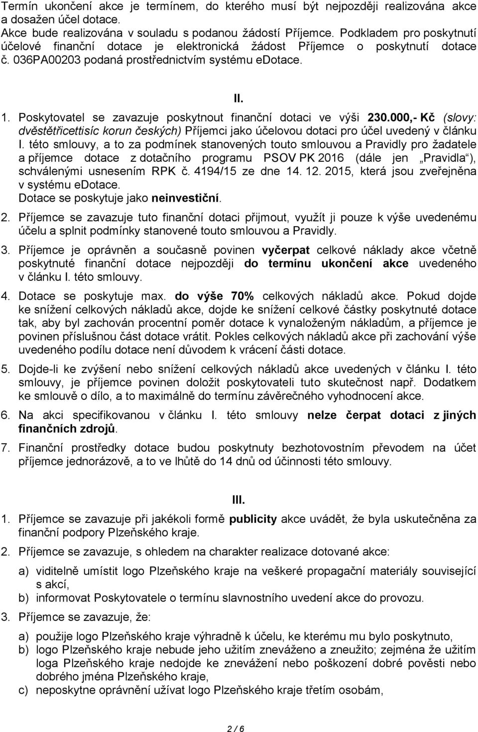 Poskytovatel se zavazuje poskytnout finanční dotaci ve výši 230.000,- Kč (slovy: dvěstětřicettisíc korun českých) Příjemci jako účelovou dotaci pro účel uvedený v článku I.