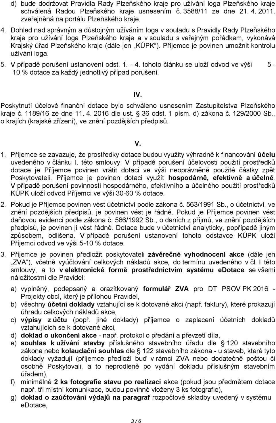 Dohled nad správným a důstojným užíváním loga v souladu s Pravidly Rady Plzeňského kraje pro užívání loga Plzeňského kraje a v souladu s veřejným pořádkem, vykonává Krajský úřad Plzeňského kraje