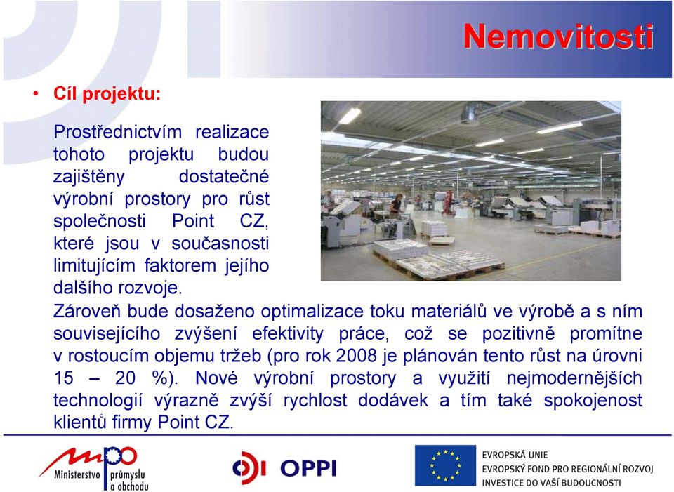 Zároveň bude dosaženo optimalizace toku materiálů ve výrobě a s ním souvisejícího zvýšení efektivity práce, což se pozitivně promítne v