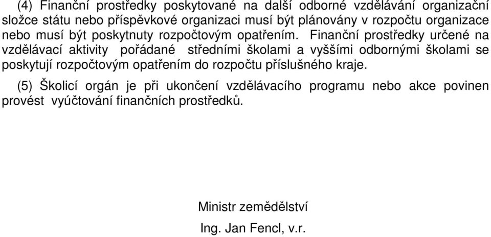 Finanční prostředky určené na vzdělávací aktivity pořádané středními školami a vyššími odbornými školami se poskytují rozpočtovým