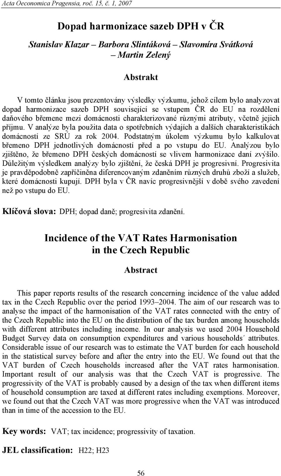 dopad harmonizace sazeb DPH související se vstupem ČR do EU na rozdělení daňového břemene mezi domácnosti charakterizované různými atributy, včetně jejich příjmu.