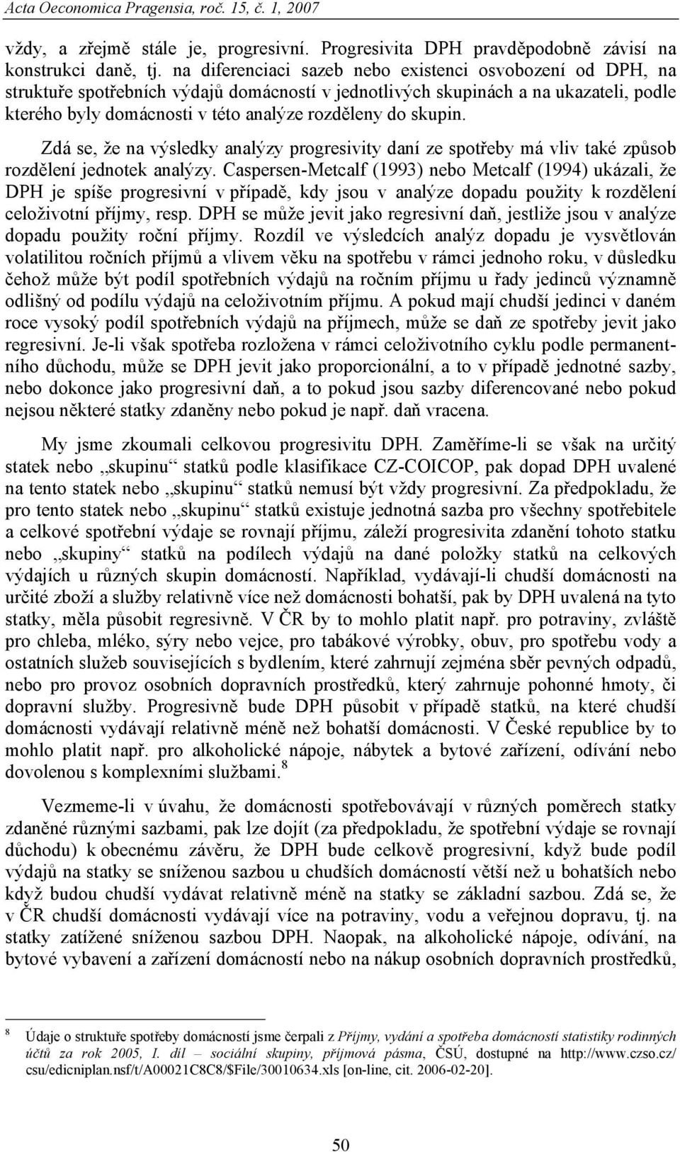 skupin. Zdá se, že na výsledky analýzy progresivity daní ze spotřeby má vliv také způsob rozdělení jednotek analýzy.