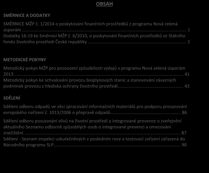 VĚSTNÍK MINISTERSTVA ŽIVOTNÍHO PROSTŘEDÍ www.mzp.cz SMĚRNICE A DODATKY OBSAH SMĚRNICE MŽP č. 1/2014 o poskytování finančních prostředků z programu Nová zelená úsporám.