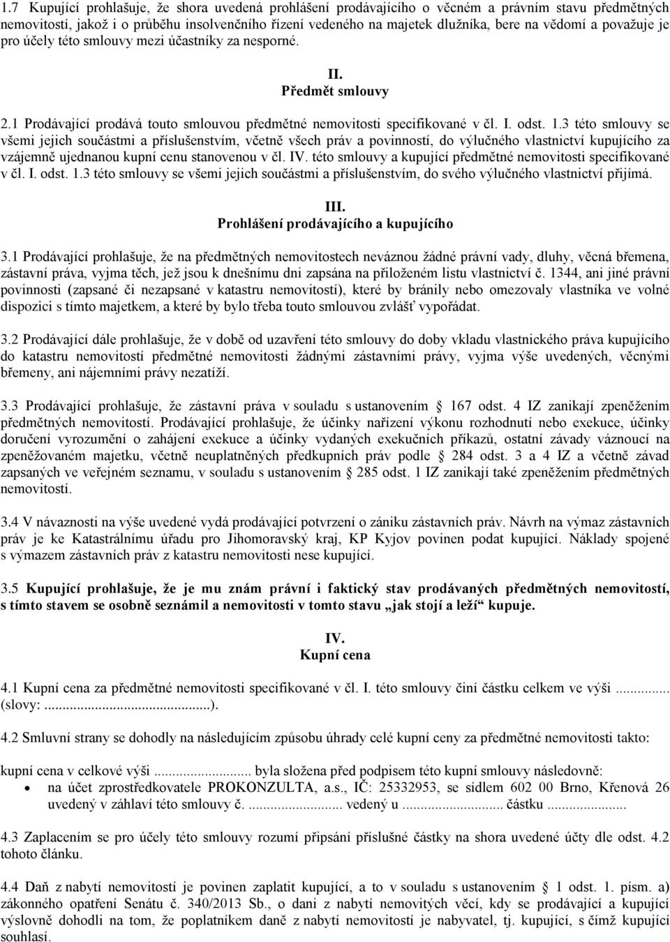 3 této smlouvy se všemi jejich součástmi a příslušenstvím, včetně všech práv a povinností, do výlučného vlastnictví kupujícího za vzájemně ujednanou kupní cenu stanovenou v čl. IV.