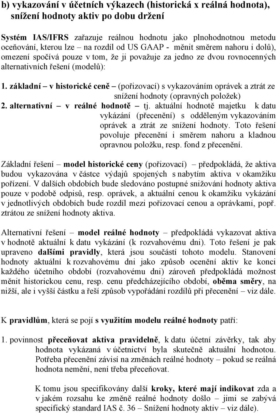 základní v historické ceně (pořizovací) s vykazováním oprávek a ztrát ze snížení hodnoty (opravných položek) 2. alternativní v reálné hodnotě tj.