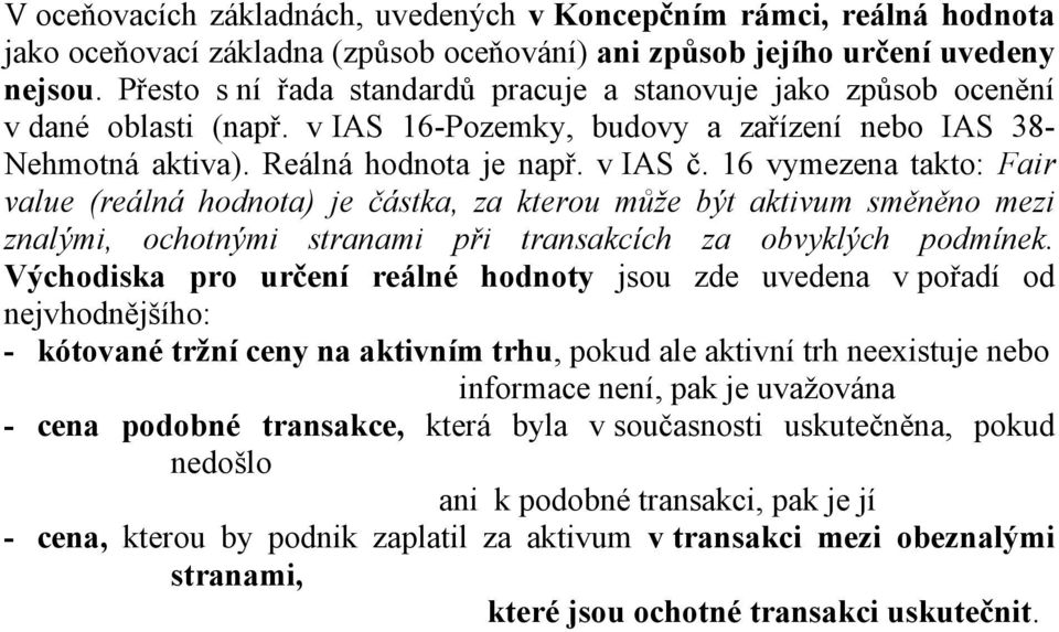 16 vymezena takto: Fair value (reálná hodnota) je částka, za kterou může být aktivum směněno mezi znalými, ochotnými stranami při transakcích za obvyklých podmínek.