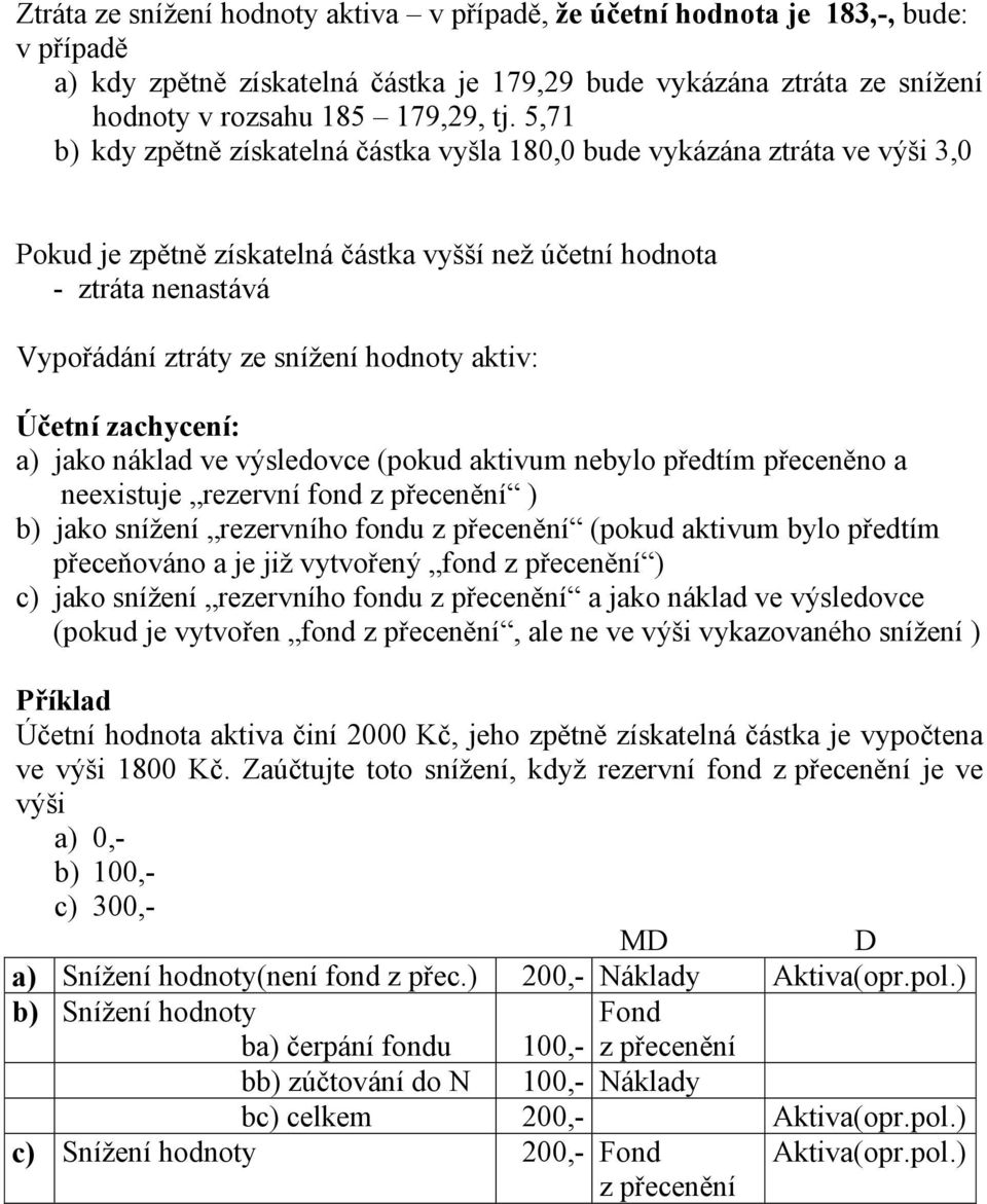 aktiv: Účetní zachycení: a) jako náklad ve výsledovce (pokud aktivum nebylo předtím přeceněno a neexistuje rezervní fond z přecenění ) b) jako snížení rezervního fondu z přecenění (pokud aktivum bylo