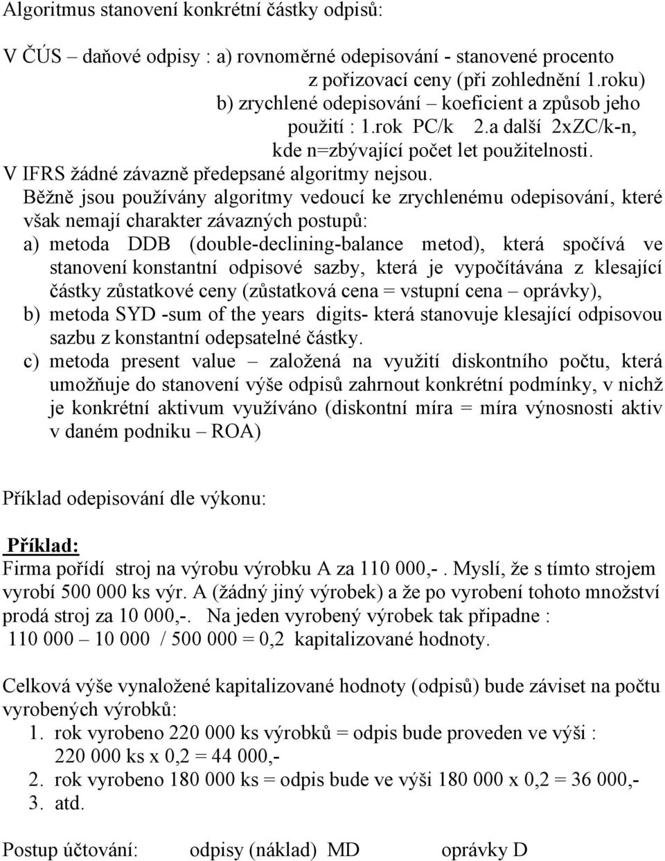 Běžně jsou používány algoritmy vedoucí ke zrychlenému odepisování, které však nemají charakter závazných postupů: a) metoda DDB (double-declining-balance metod), která spočívá ve stanovení konstantní