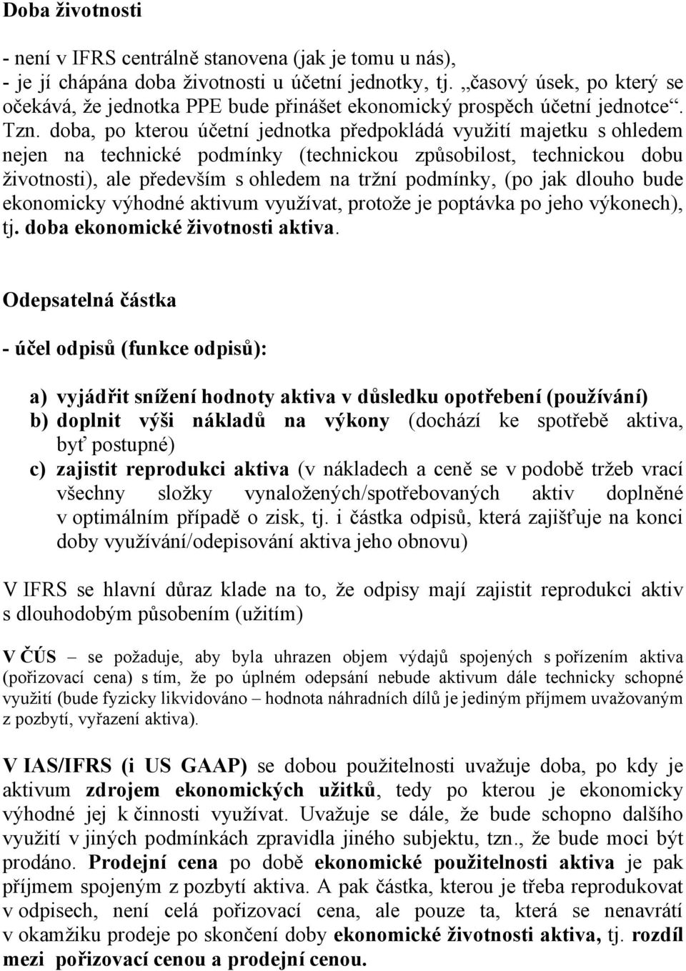 doba, po kterou účetní jednotka předpokládá využití majetku s ohledem nejen na technické podmínky (technickou způsobilost, technickou dobu životnosti), ale především s ohledem na tržní podmínky, (po