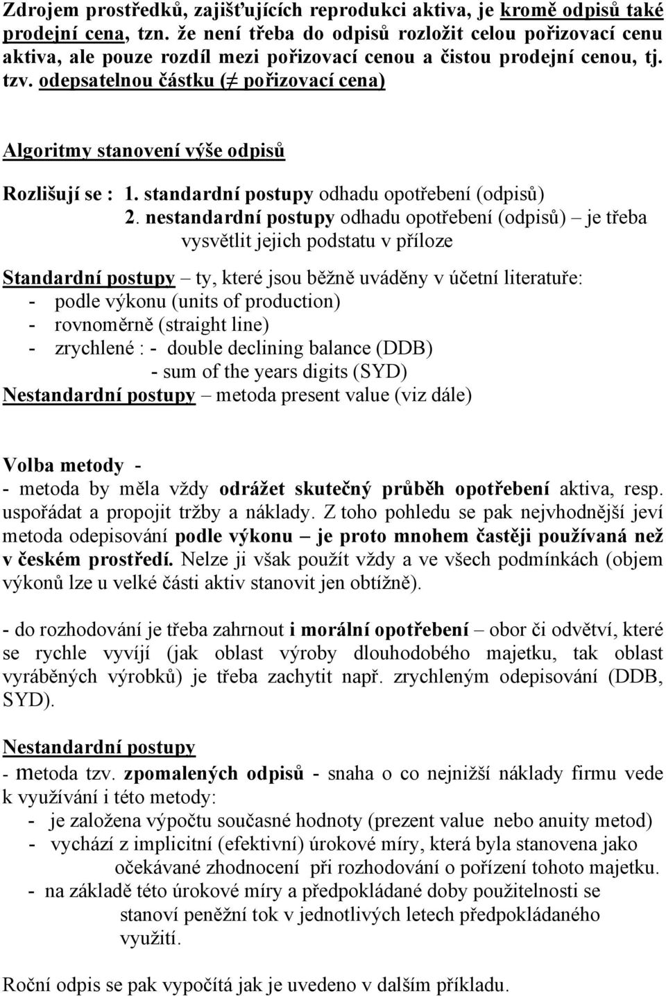 odepsatelnou částku ( pořizovací cena) Algoritmy stanovení výše odpisů Rozlišují se : 1. standardní postupy odhadu opotřebení (odpisů) 2.