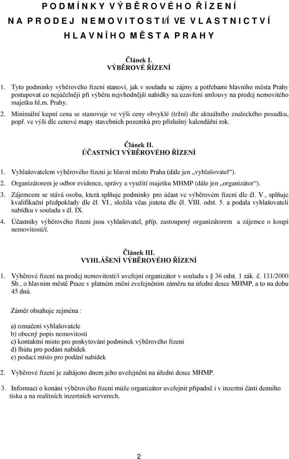 majetku hl.m. Prahy. 2. Minimální kupní cena se stanovuje ve výši ceny obvyklé (tržní) dle aktuálního znaleckého posudku, popř. ve výši dle cenové mapy stavebních pozemků pro příslušný kalendářní rok.