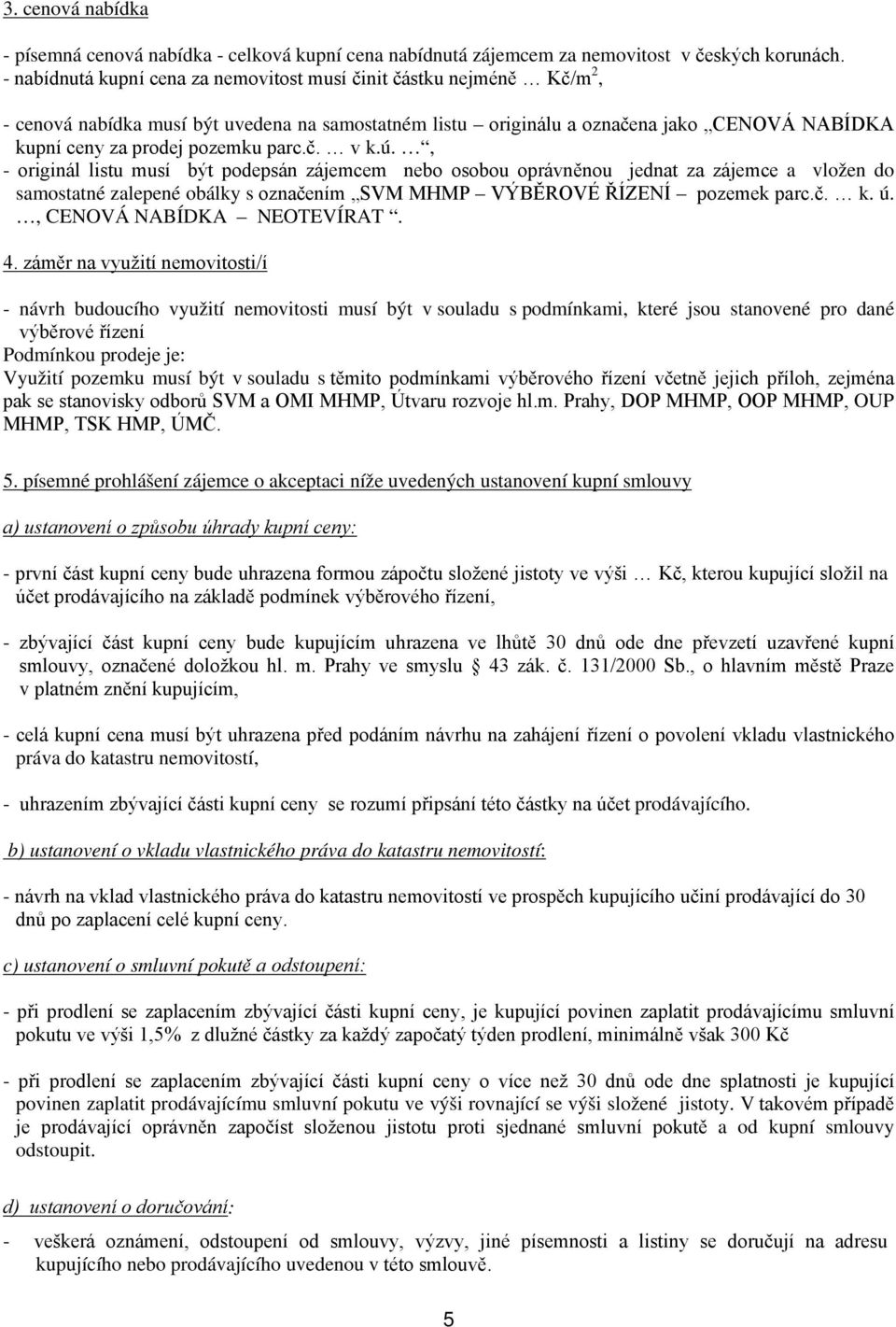 parc.č. v k.ú., - originál listu musí být podepsán zájemcem nebo osobou oprávněnou jednat za zájemce a vložen do samostatné zalepené obálky s označením SVM MHMP VÝBĚROVÉ ŘÍZENÍ pozemek parc.č. k. ú.