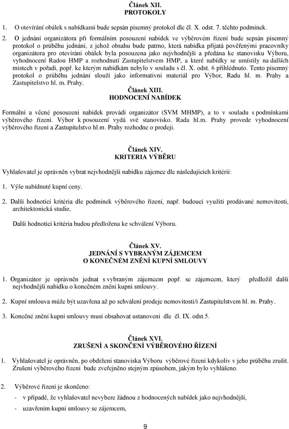 organizátora pro otevírání obálek byla posouzena jako nejvhodnější a předána ke stanovisku Výboru, vyhodnocení Radou HMP a rozhodnutí Zastupitelstvem HMP, a které nabídky se umístily na dalších