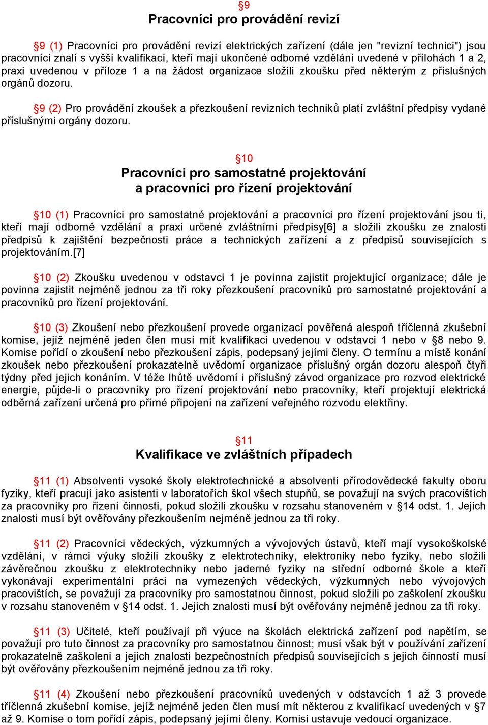 9 (2) Pro provádění zkoušek a přezkoušení revizních techniků platí zvláštní předpisy vydané příslušnými orgány dozoru.