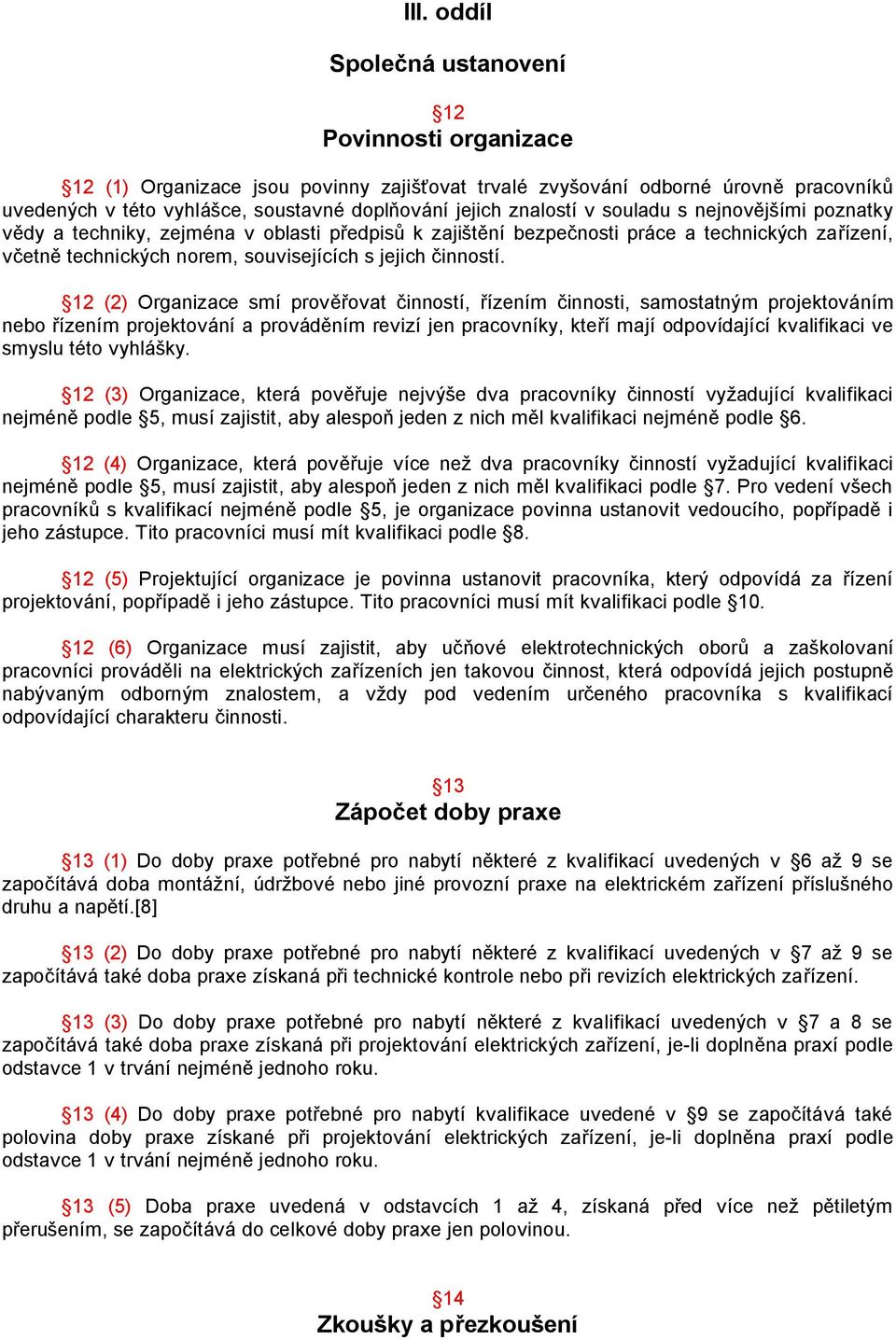 12 (2) Organizace smí prověřovat činností, řízením činnosti, samostatným projektováním nebo řízením projektování a prováděním revizí jen pracovníky, kteří mají odpovídající kvalifikaci ve smyslu této