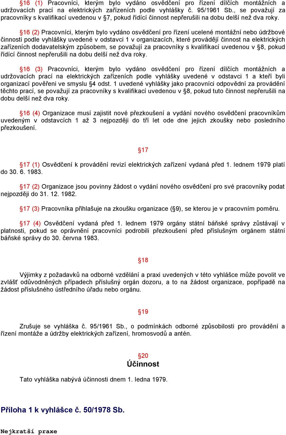 16 (2) Pracovníci, kterým bylo vydáno osvědčení pro řízení ucelené montážní nebo údržbové činnosti podle vyhlášky uvedené v odstavci 1 v organizacích, které provádějí činnost na elektrických