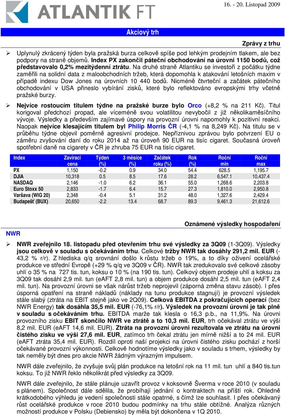 Na druhé stran Atlantiku se investoi z poátku týdne zamili na solidní data z maloobchodních tržeb, která dopomohla k atakování letošních maxim v pípad indexu Dow Jones na úrovních 10 440 bod.